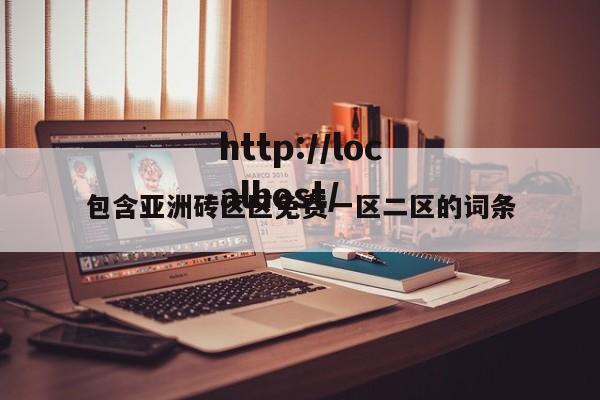 包含亚洲砖区区免费一区二区的词条